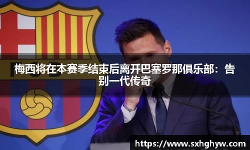 梅西将在本赛季结束后离开巴塞罗那俱乐部：告别一代传奇